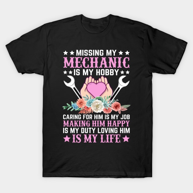 Missing My Mechanic is My Hobby Caring For Him is My Job Making Him Happy is My Duty Loving Him is My Life T-Shirt by Daily Art